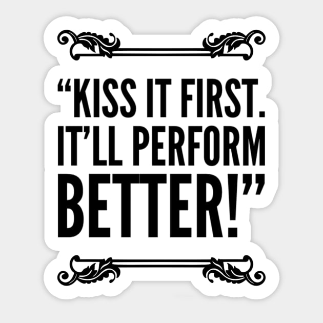 Kiss it first! It’ll perform better Sticker by MattisMatt83